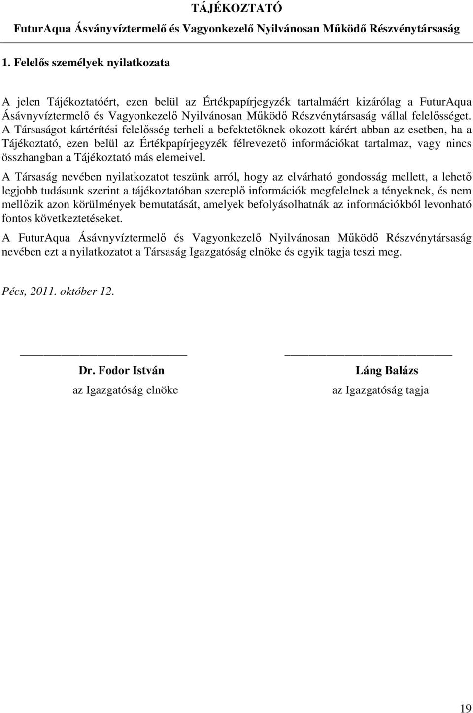 A Társaságot kártérítési felelősség terheli a befektetőknek okozott kárért abban az esetben, ha a Tájékoztató, ezen belül az Értékpapírjegyzék félrevezető információkat tartalmaz, vagy nincs