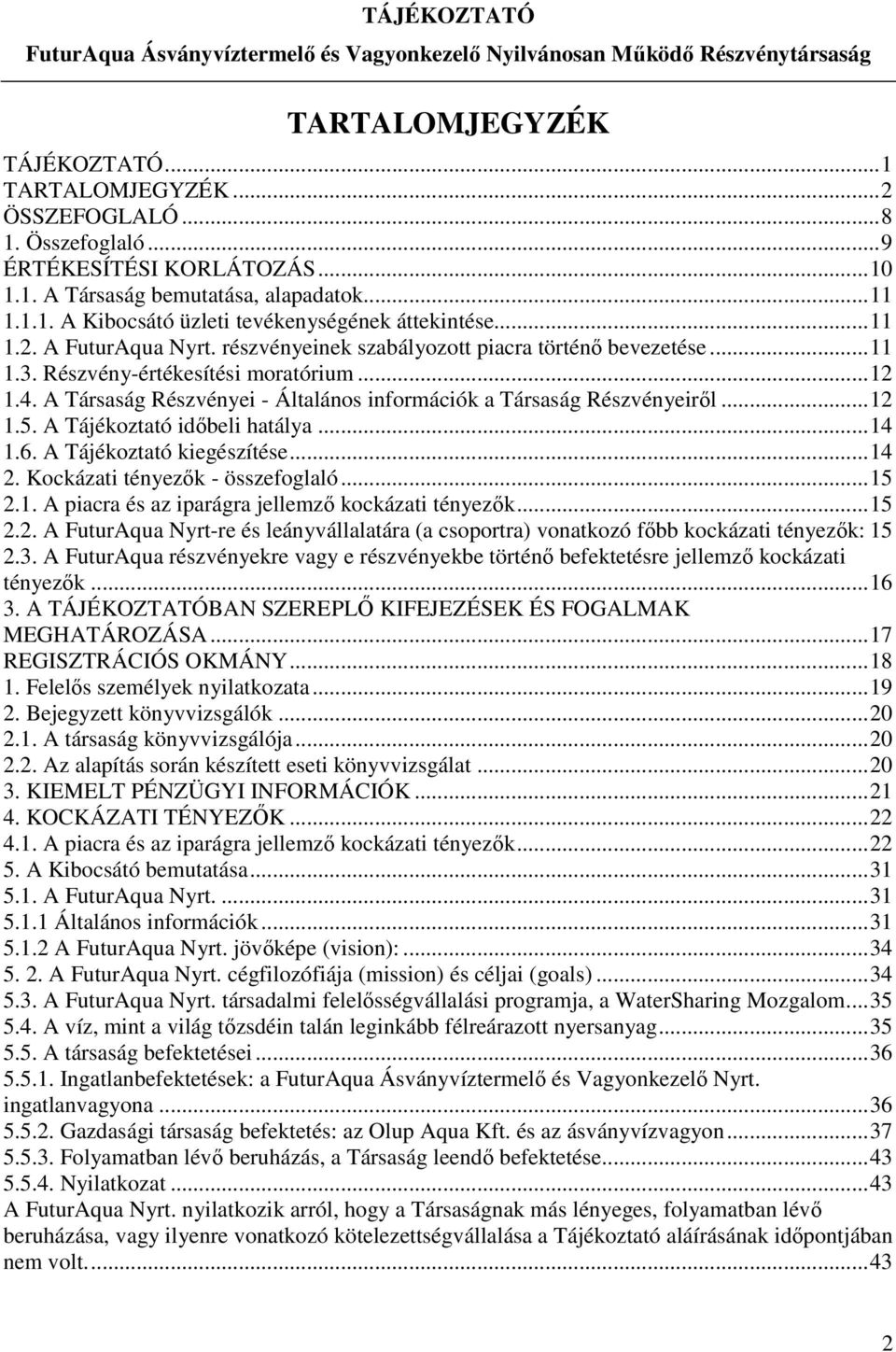 A Társaság Részvényei - Általános információk a Társaság Részvényeiről...12 1.5. A Tájékoztató időbeli hatálya...14 1.6. A Tájékoztató kiegészítése...14 2. Kockázati tényezők - összefoglaló...15 2.1. A piacra és az iparágra jellemző kockázati tényezők.