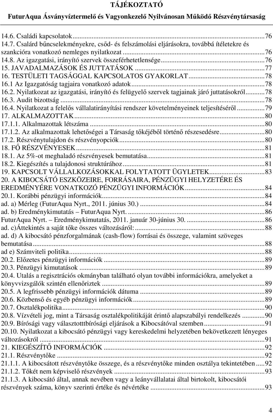 Nyilatkozat az igazgatási, irányító és felügyelő szervek tagjainak járó juttatásokról...78 16.3. Audit bizottság...78 16.4.