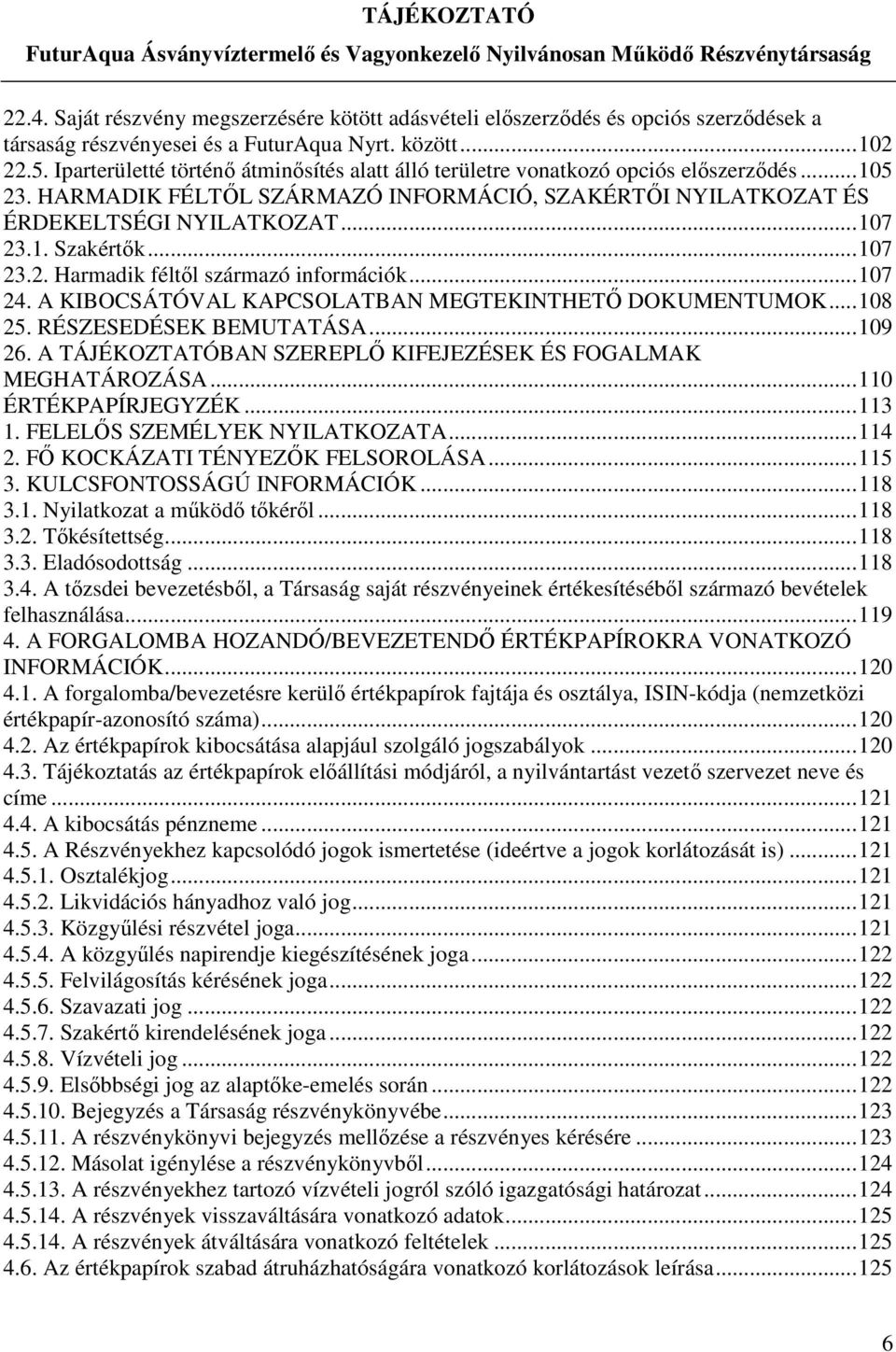 ..107 23.2. Harmadik féltől származó információk...107 24. A KIBOCSÁTÓVAL KAPCSOLATBAN MEGTEKINTHETŐ DOKUMENTUMOK...108 25. RÉSZESEDÉSEK BEMUTATÁSA...109 26.