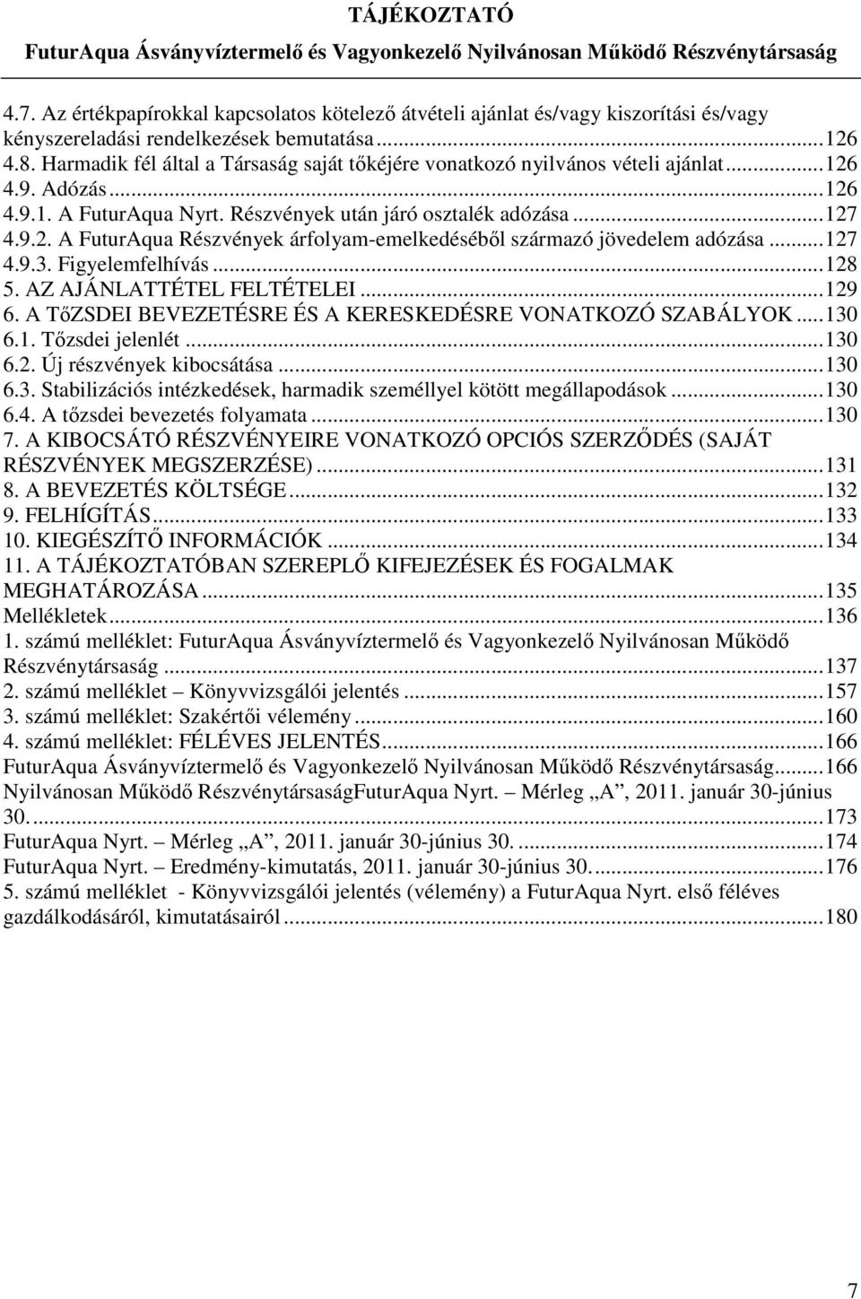 ..127 4.9.3. Figyelemfelhívás...128 5. AZ AJÁNLATTÉTEL FELTÉTELEI...129 6. A TőZSDEI BEVEZETÉSRE ÉS A KERESKEDÉSRE VONATKOZÓ SZABÁLYOK...130 6.1. Tőzsdei jelenlét...130 6.2. Új részvények kibocsátása.