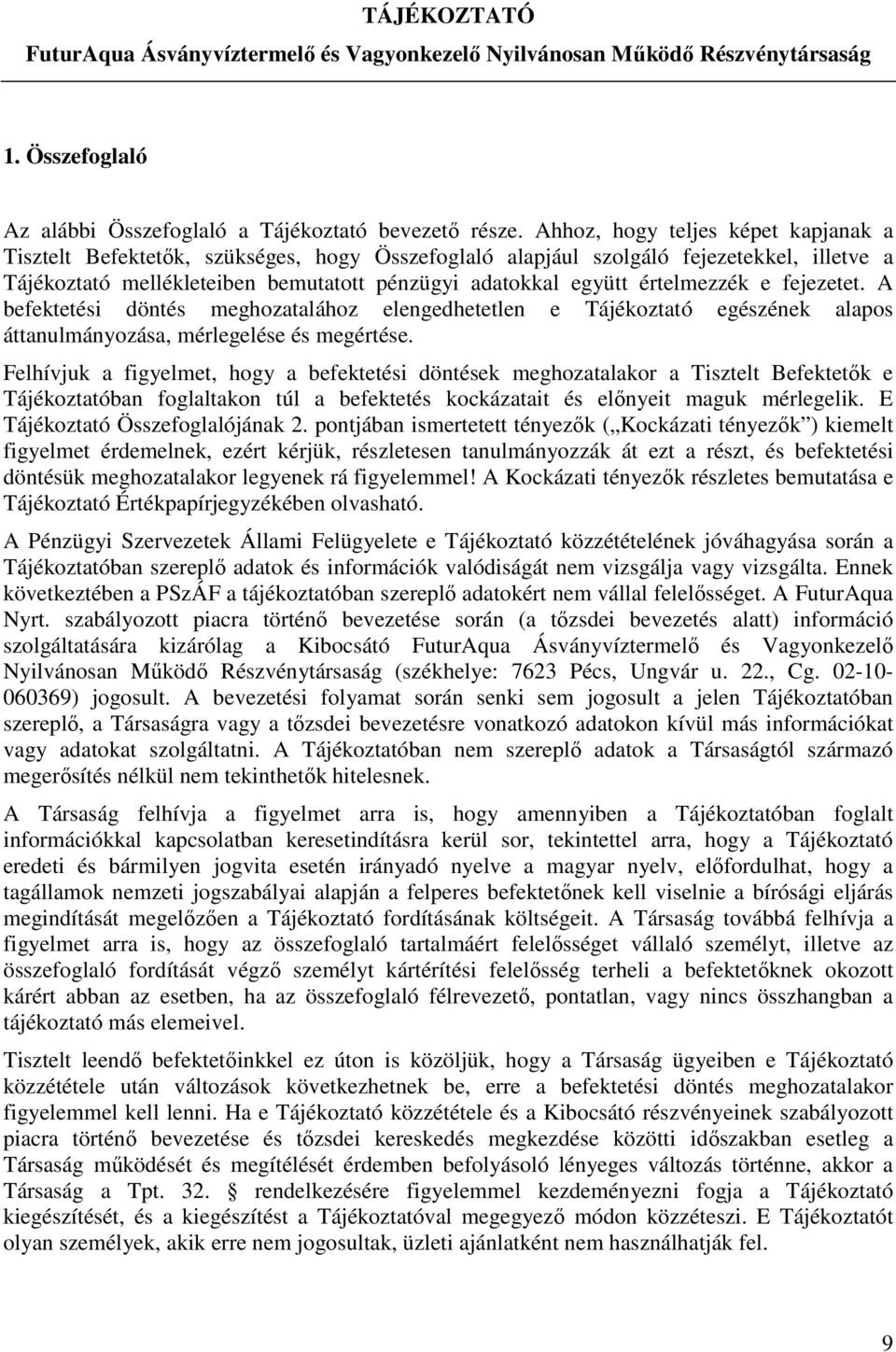 értelmezzék e fejezetet. A befektetési döntés meghozatalához elengedhetetlen e Tájékoztató egészének alapos áttanulmányozása, mérlegelése és megértése.