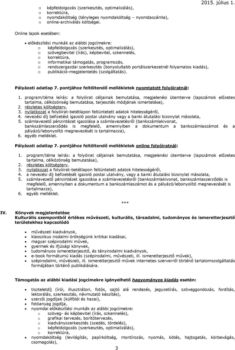 programozás, o rendszergazdai szerkesztés (bonyolultabb portálszerkezetnél folyamatos kiadás), o publikáció-megjelentetés (szolgáltatás). Pályázati adatlap 7.