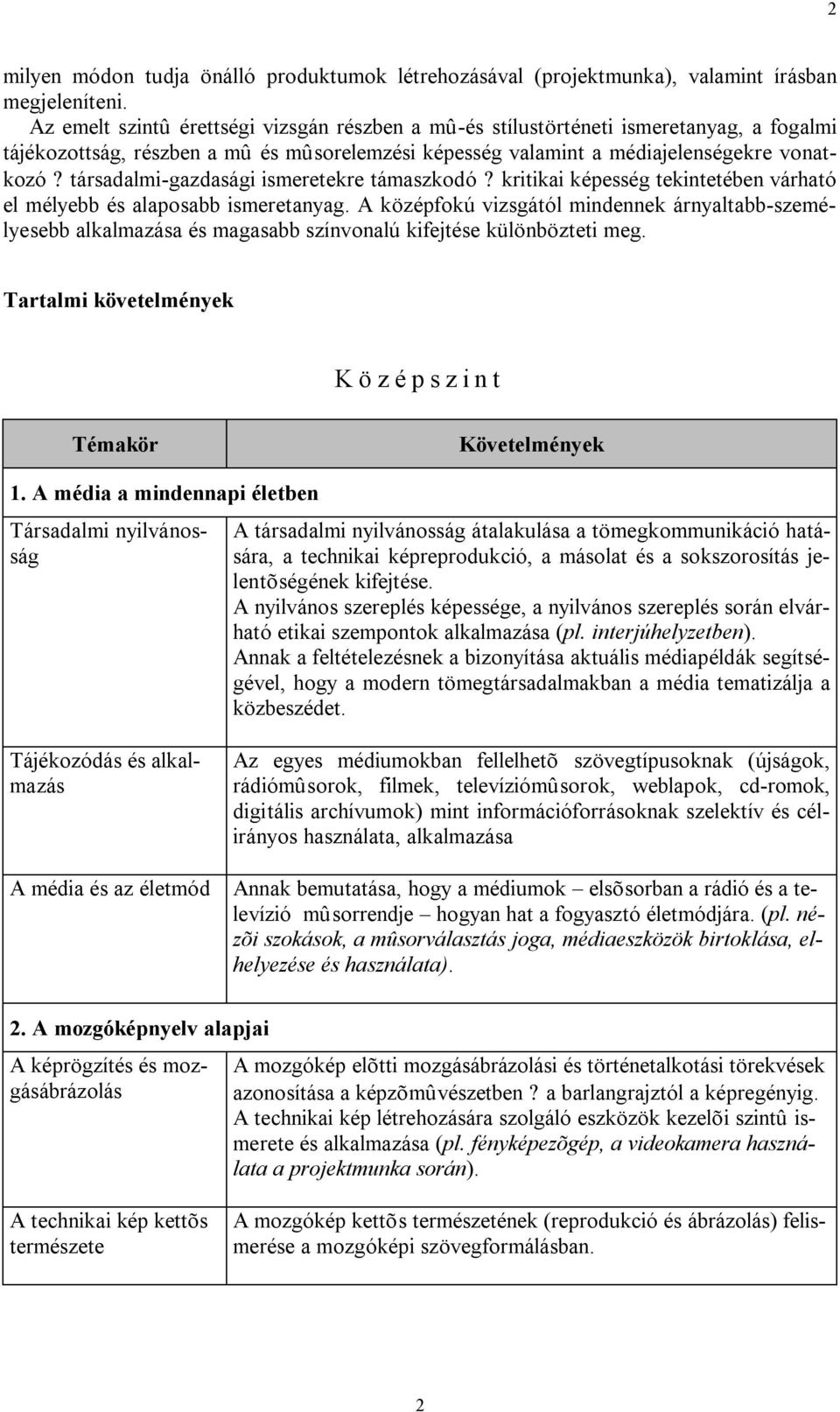 társadalmi-gazdasági ismeretekre támaszkodó? kritikai képesség tekintetében várható el mélyebb és alaposabb ismeretanyag.