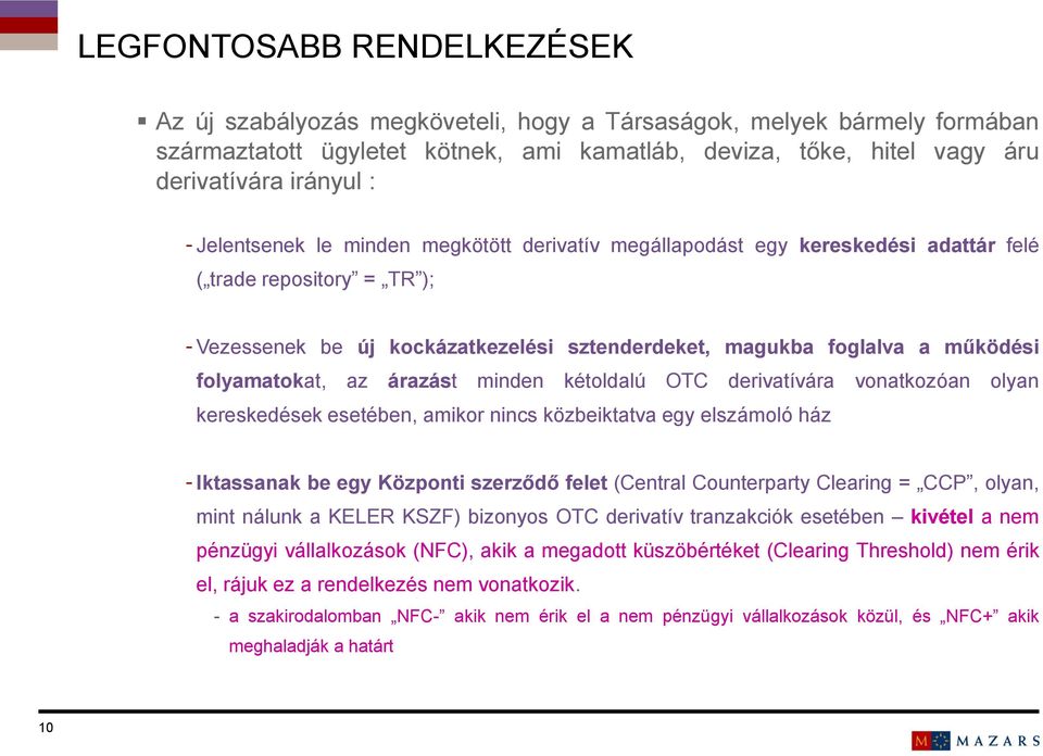 folyamatokat, az árazást minden kétoldalú OTC derivatívára vonatkozóan olyan kereskedések esetében, amikor nincs közbeiktatva egy elszámoló ház - Iktassanak be egy Központi szerződő felet (Central