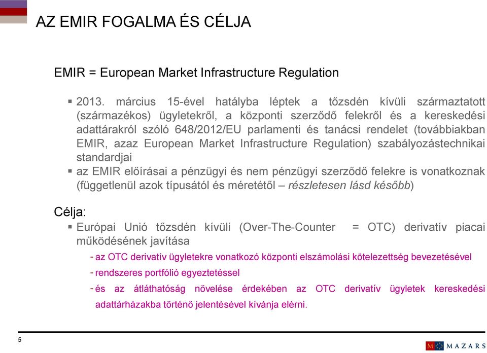 (továbbiakban EMIR, azaz European Market Infrastructure Regulation) szabályozástechnikai standardjai az EMIR előírásai a pénzügyi és nem pénzügyi szerződő felekre is vonatkoznak (függetlenül azok