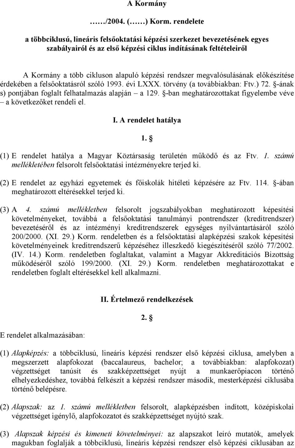 rendszer megvalósulásának előkészítése érdekében a felsőoktatásról szóló 1993. évi LXXX. törvény (a továbbiakban: Ftv.) 72. -ának s) pontjában foglalt felhatalmazás alapján a 129.