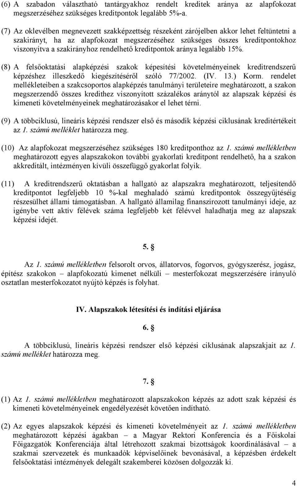 rendelhető kreditpontok aránya legalább 15%. (8) A felsőoktatási alapképzési szakok képesítési követelményeinek kreditrendszerű képzéshez illeszkedő kiegészítéséről szóló 77/2002. (IV. 13.) Korm.