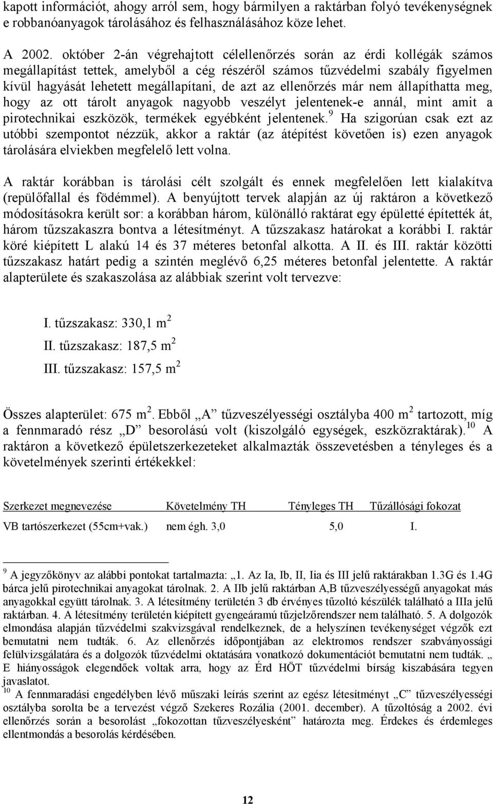 az ellenırzés már nem állapíthatta meg, hogy az ott tárolt anyagok nagyobb veszélyt jelentenek-e annál, mint amit a pirotechnikai eszközök, termékek egyébként jelentenek.