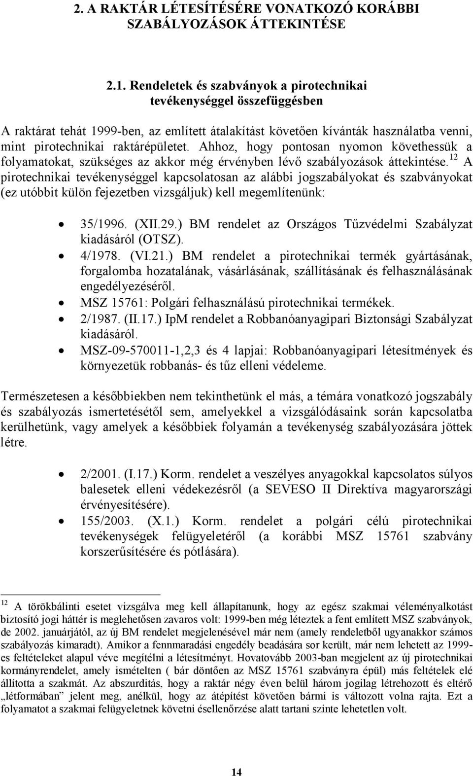 Ahhoz, hogy pontosan nyomon követhessük a folyamatokat, szükséges az akkor még érvényben lévı szabályozások áttekintése.