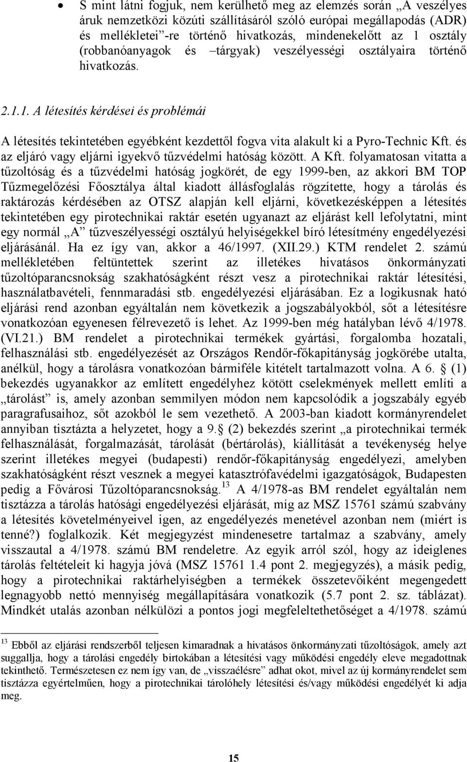 1. A létesítés kérdései és problémái A létesítés tekintetében egyébként kezdettıl fogva vita alakult ki a Pyro-Technic Kft. és az eljáró vagy eljárni igyekvı tőzvédelmi hatóság között. A Kft.
