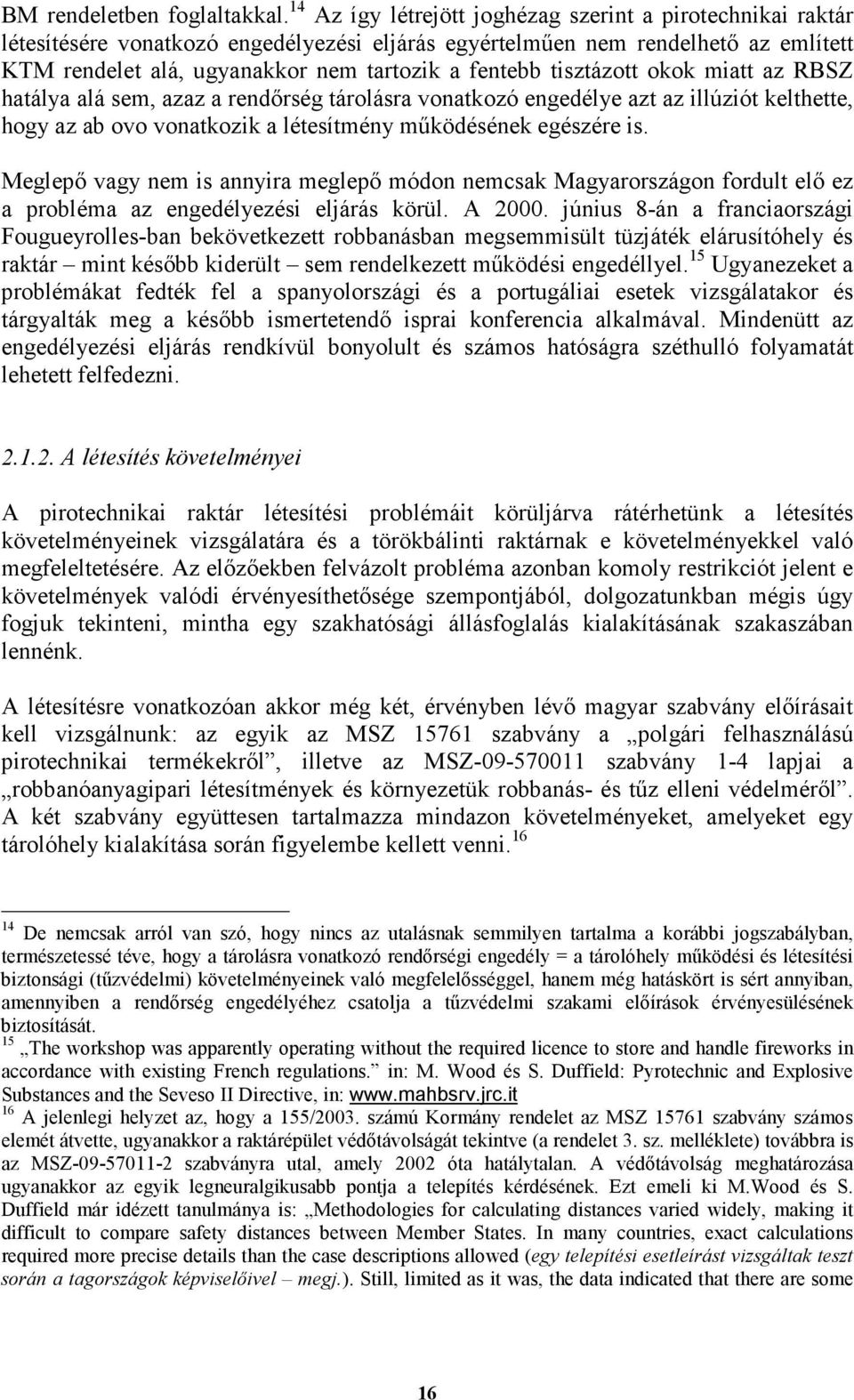 tisztázott okok miatt az RBSZ hatálya alá sem, azaz a rendırség tárolásra vonatkozó engedélye azt az illúziót kelthette, hogy az ab ovo vonatkozik a létesítmény mőködésének egészére is.