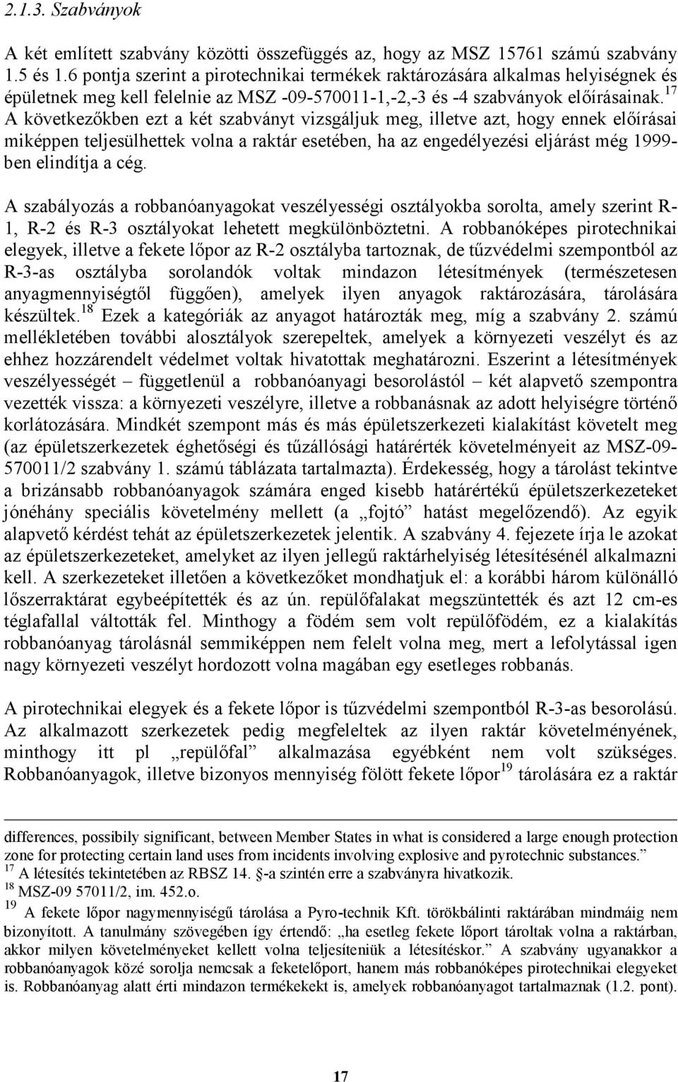 17 A következıkben ezt a két szabványt vizsgáljuk meg, illetve azt, hogy ennek elıírásai miképpen teljesülhettek volna a raktár esetében, ha az engedélyezési eljárást még 1999- ben elindítja a cég.