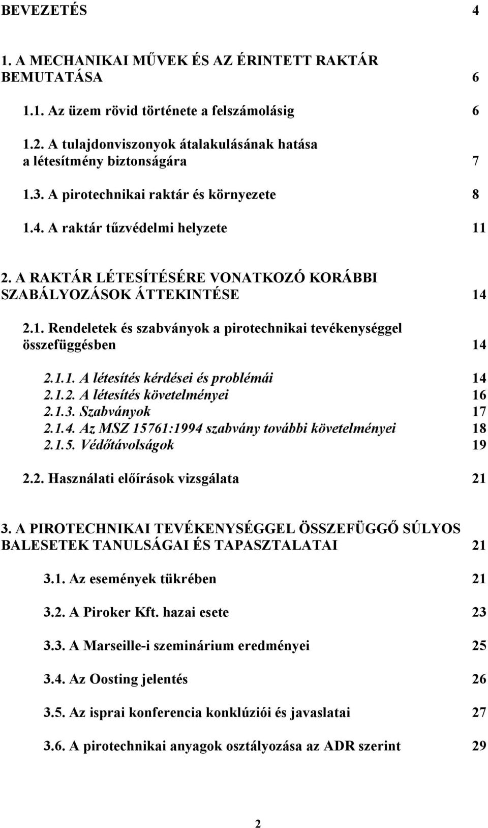 1.1. A létesítés kérdései és problémái 14 2.1.2. A létesítés követelményei 16 2.1.3. Szabványok 17 2.1.4. Az MSZ 15761:1994 szabvány további követelményei 18 2.1.5. Védıtávolságok 19 2.2. Használati elıírások vizsgálata 21 3.