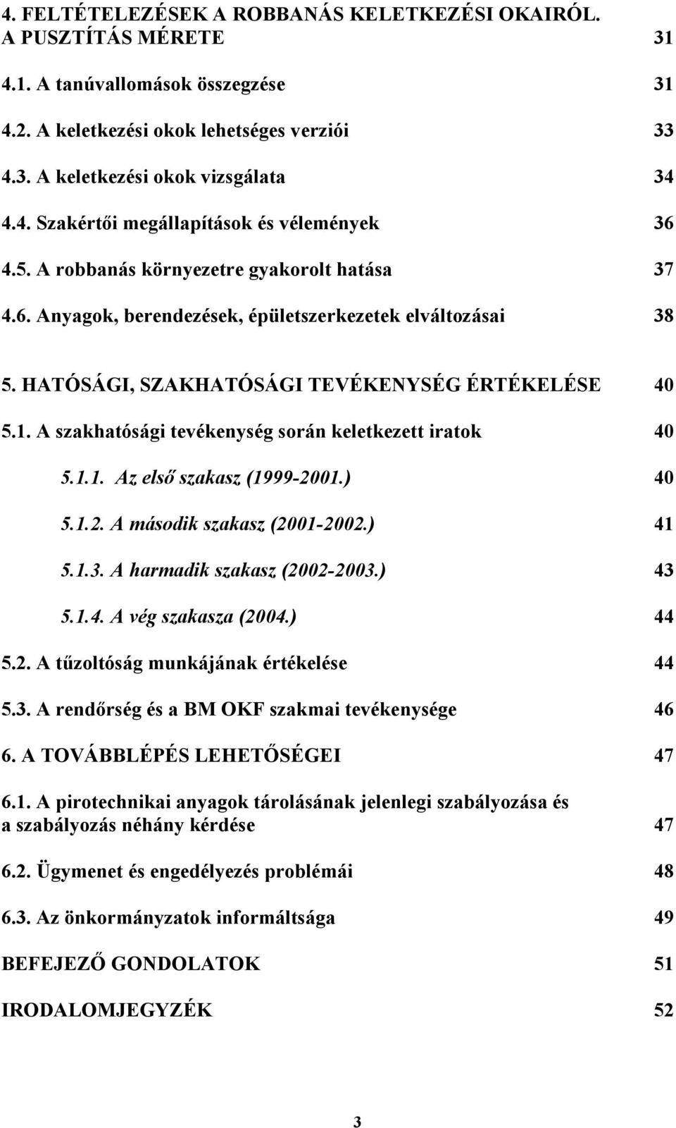 A szakhatósági tevékenység során keletkezett iratok 40 5.1.1. Az elsı szakasz (1999-2001.) 40 5.1.2. A második szakasz (2001-2002.) 41 5.1.3. A harmadik szakasz (2002-2003.) 43 5.1.4. A vég szakasza (2004.