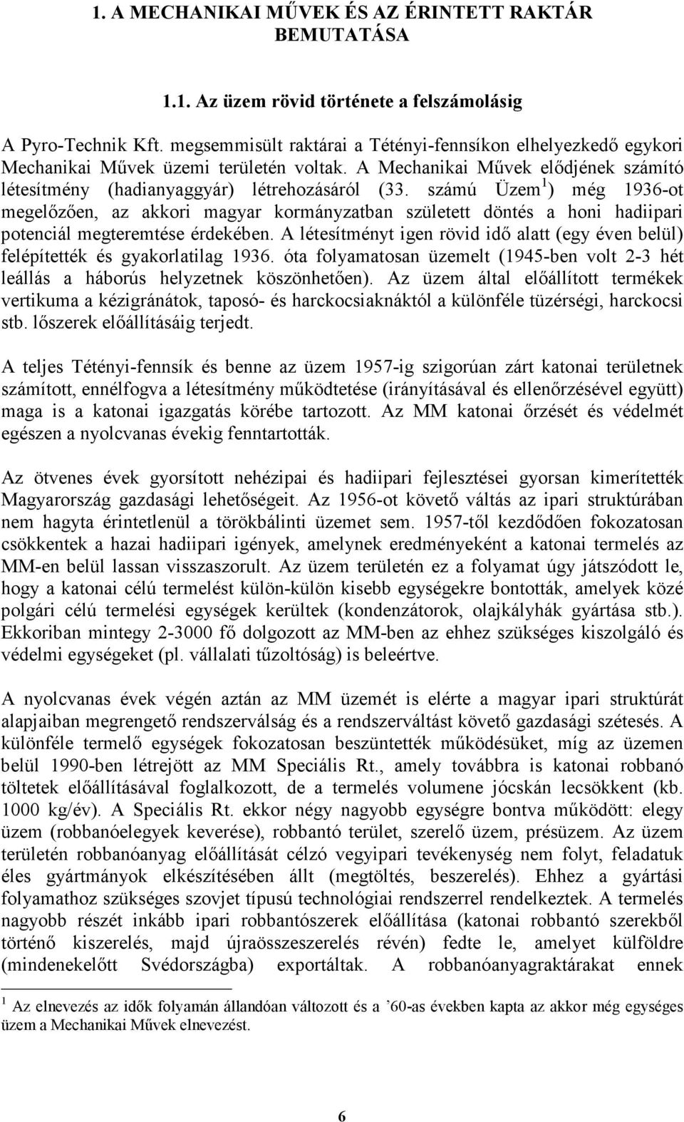 számú Üzem 1 ) még 1936-ot megelızıen, az akkori magyar kormányzatban született döntés a honi hadiipari potenciál megteremtése érdekében.