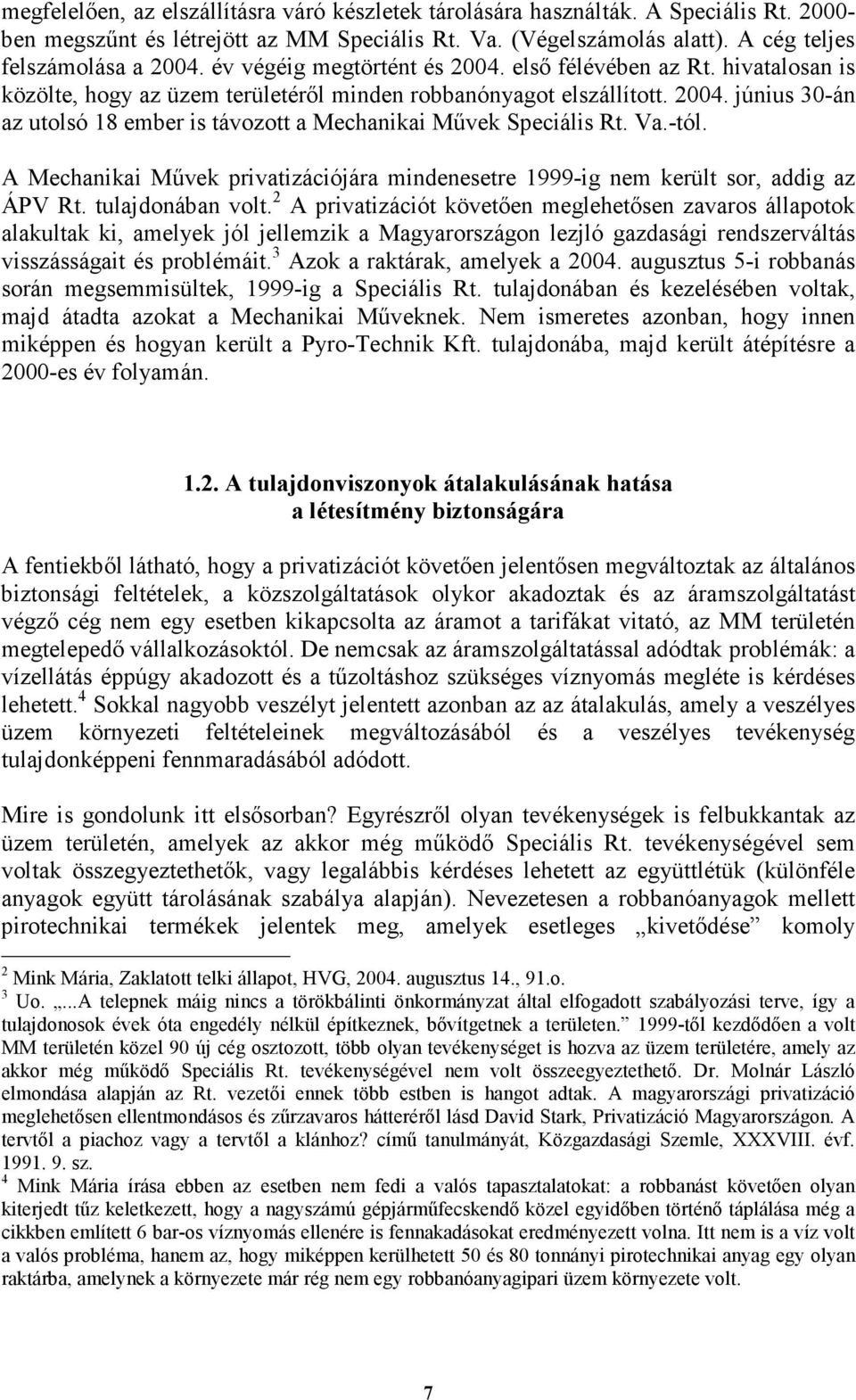 Va.-tól. A Mechanikai Mővek privatizációjára mindenesetre 1999-ig nem került sor, addig az ÁPV Rt. tulajdonában volt.