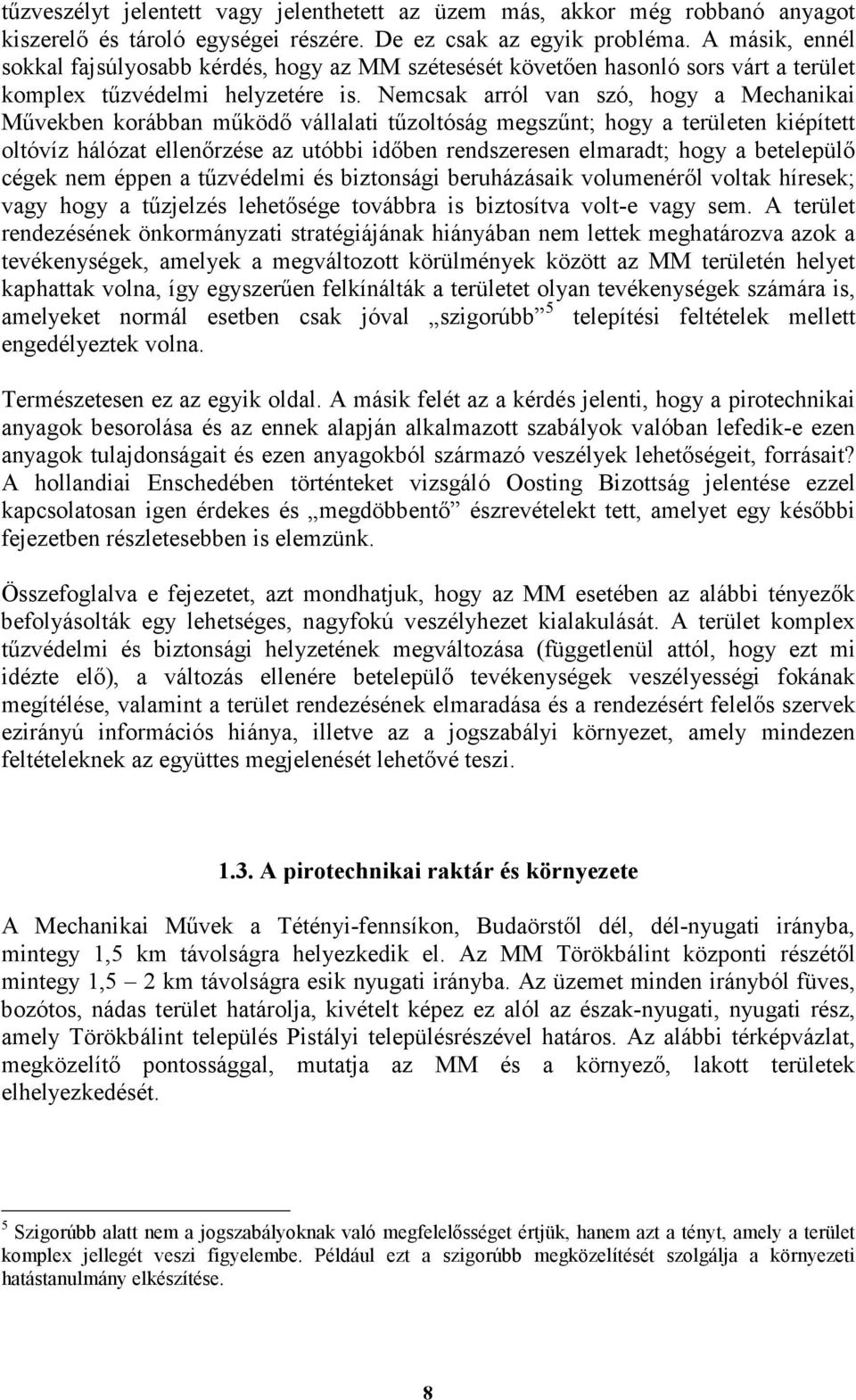 Nemcsak arról van szó, hogy a Mechanikai Mővekben korábban mőködı vállalati tőzoltóság megszőnt; hogy a területen kiépített oltóvíz hálózat ellenırzése az utóbbi idıben rendszeresen elmaradt; hogy a