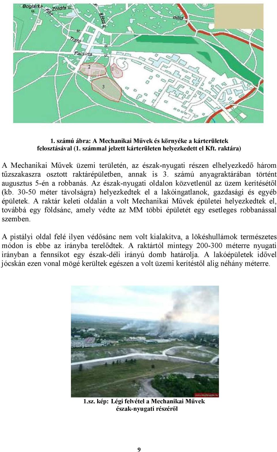 Az észak-nyugati oldalon közvetlenül az üzem kerítésétıl (kb. 30-50 méter távolságra) helyezkedtek el a lakóingatlanok, gazdasági és egyéb épületek.