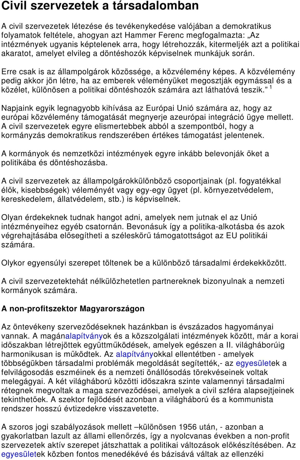 A közvélemény pedig akkor jön létre, ha az emberek véleményüket megosztják egymással és a közélet, különösen a politikai döntéshozók számára azt láthatóvá teszik.