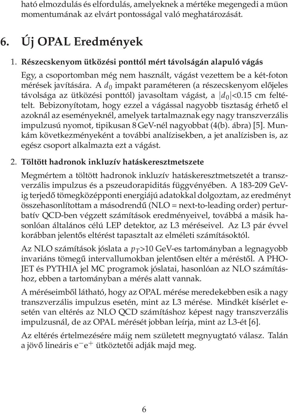 ad 0 impaktparaméteren(arészecskenyomelőjeles távolságaazütközésiponttól)javasoltamvágást,a d 0 <0.15cmfeltételt.