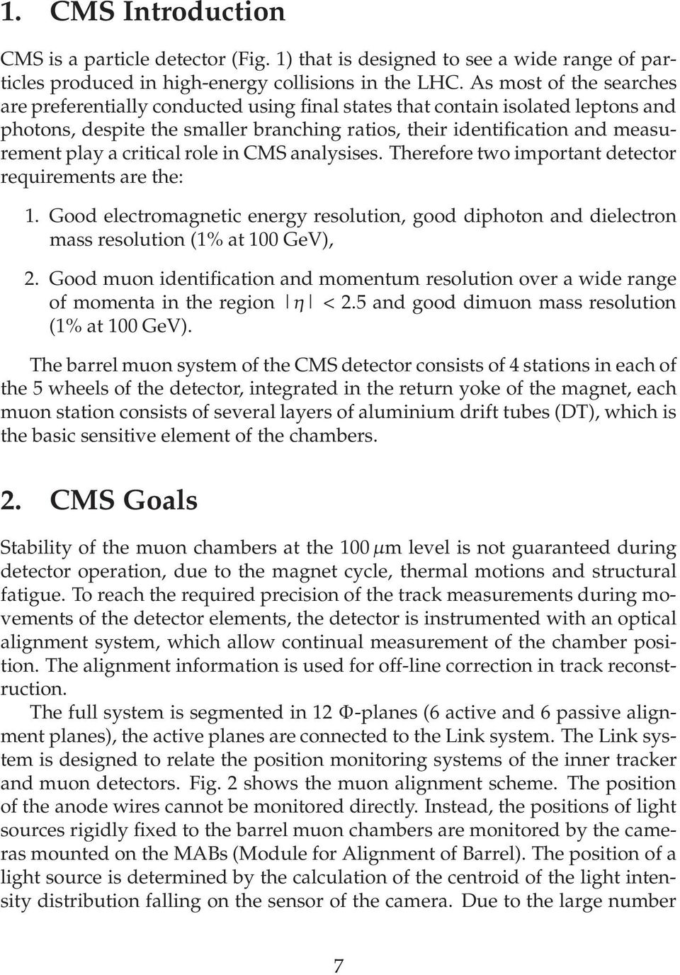 critical role in CMS analysises. Therefore two important detector requirements are the: 1. Good electromagnetic energy resolution, good diphoton and dielectron mass resolution(1% at 100 GeV), 2.