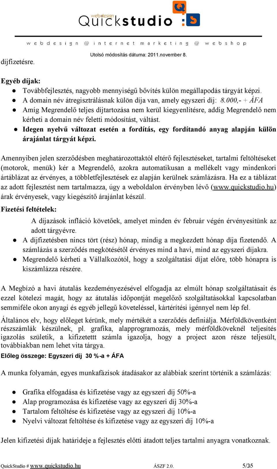 000,- + ÁFA Amíg Megrendelő teljes díjtartozása nem kerül kiegyenlítésre, addig Megrendelő nem kérheti a domain név feletti módosítást, váltást.