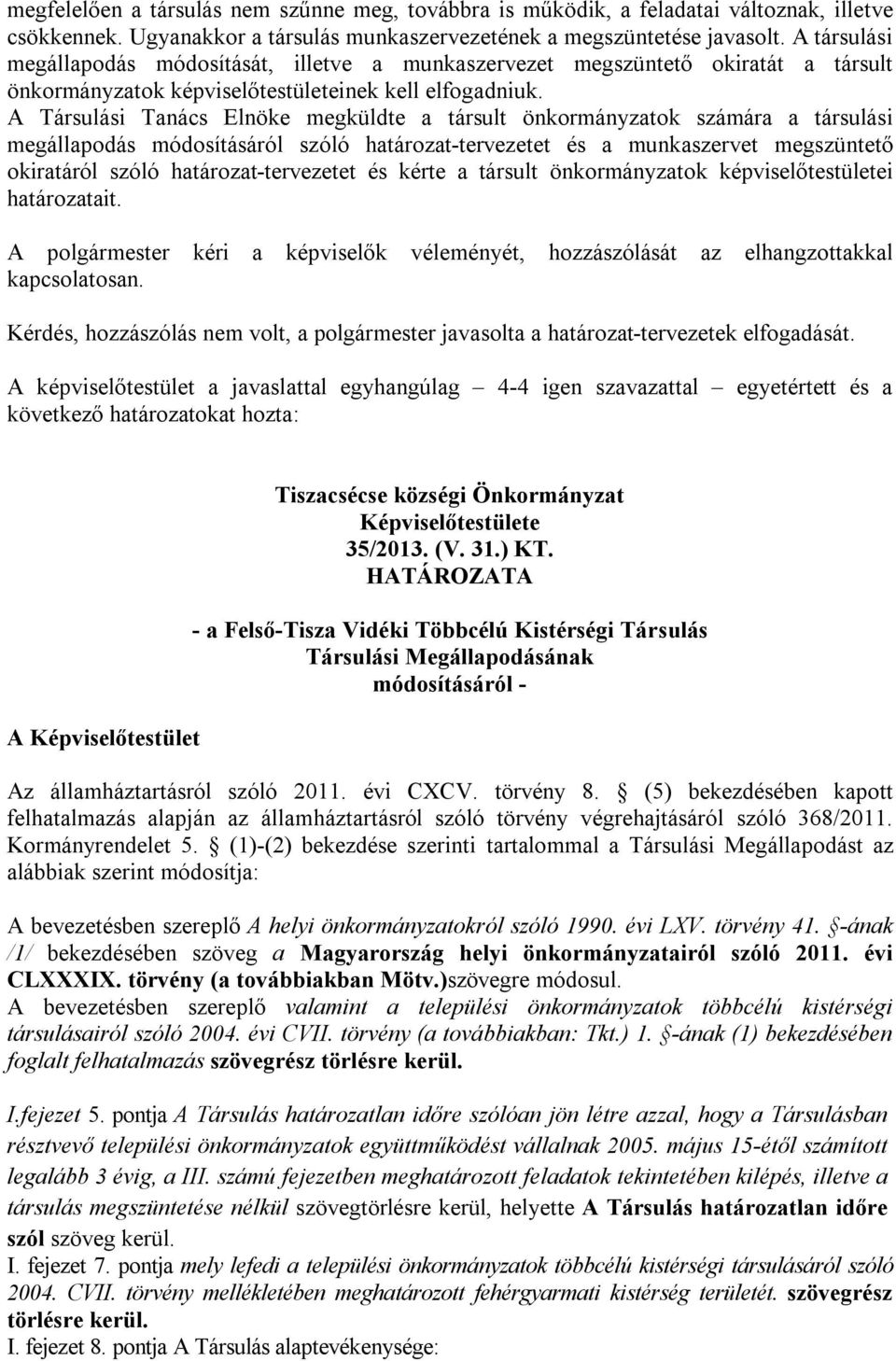 A Társulási Tanács Elnöke megküldte a társult önkormányzatok számára a társulási megállapodás módosításáról szóló határozat-tervezetet és a munkaszervet megszüntető okiratáról szóló