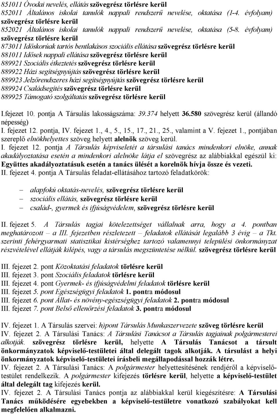 évfolyam) szövegrész törlésre kerül 873011 Időskorúak tartós bentlakásos szociális ellátása szövegrész törlésre kerül 881011 Idősek nappali ellátása szövegrész törlésre kerül 889921 Szociális