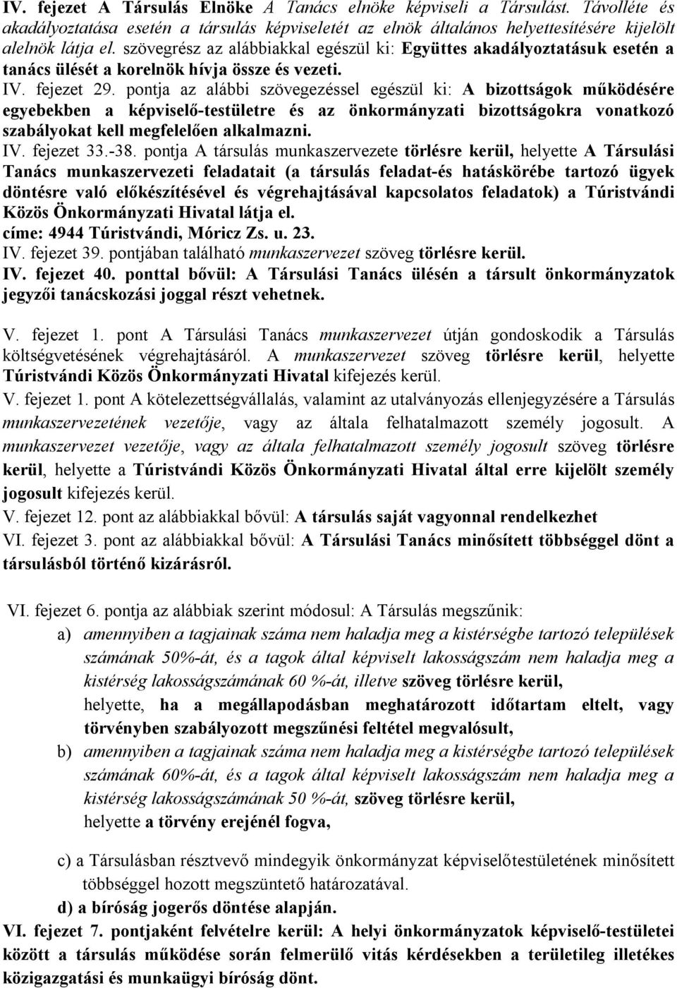 pontja az alábbi szövegezéssel egészül ki: A bizottságok működésére egyebekben a képviselő-testületre és az önkormányzati bizottságokra vonatkozó szabályokat kell megfelelően alkalmazni. IV.