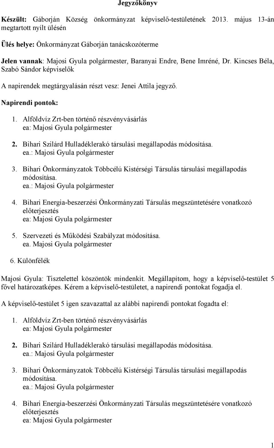 Kincses Béla, Szabó Sándor képviselők A napirendek megtárgyalásán részt vesz: Jenei Attila jegyző. Napirendi pontok: 1. Alföldvíz Zrt-ben történő részvényvásárlás ea: Majosi Gyula polgármester 2.