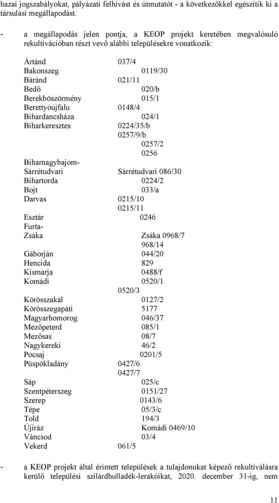 015/1 Berettyóújfalu 0148/4 Bihardancsháza 024/1 Biharkeresztes 0224/35/b 0257/9/b 0257/2 0256 Biharnagybajom- Sárrétudvari Sárrétudvari 086/30 Bihartorda 0224/2 Bojt 033/a Darvas 0215/10 0215/11