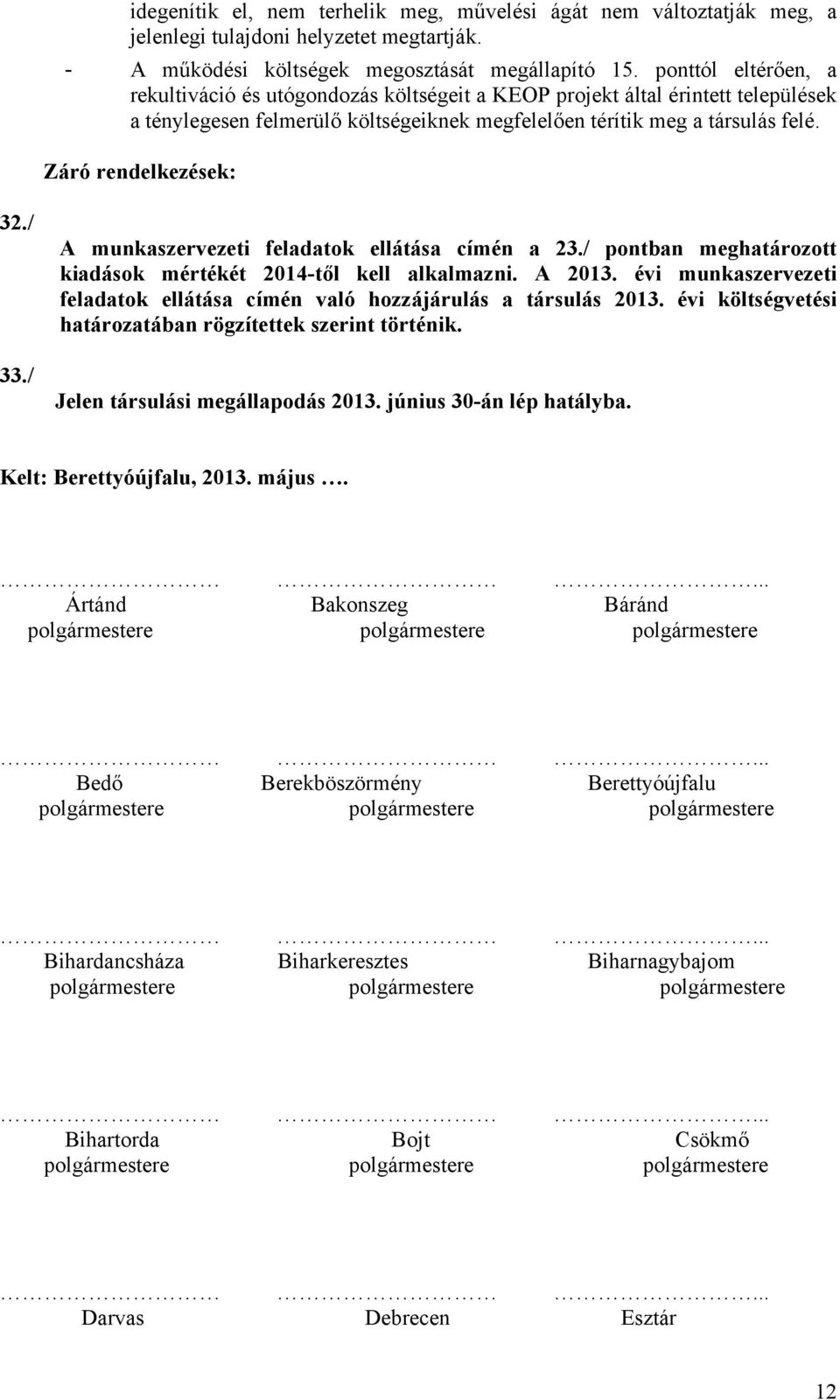 Záró rendelkezések: 32./ 33./ A munkaszervezeti feladatok ellátása címén a 23./ pontban meghatározott kiadások mértékét 2014-től kell alkalmazni. A 2013.