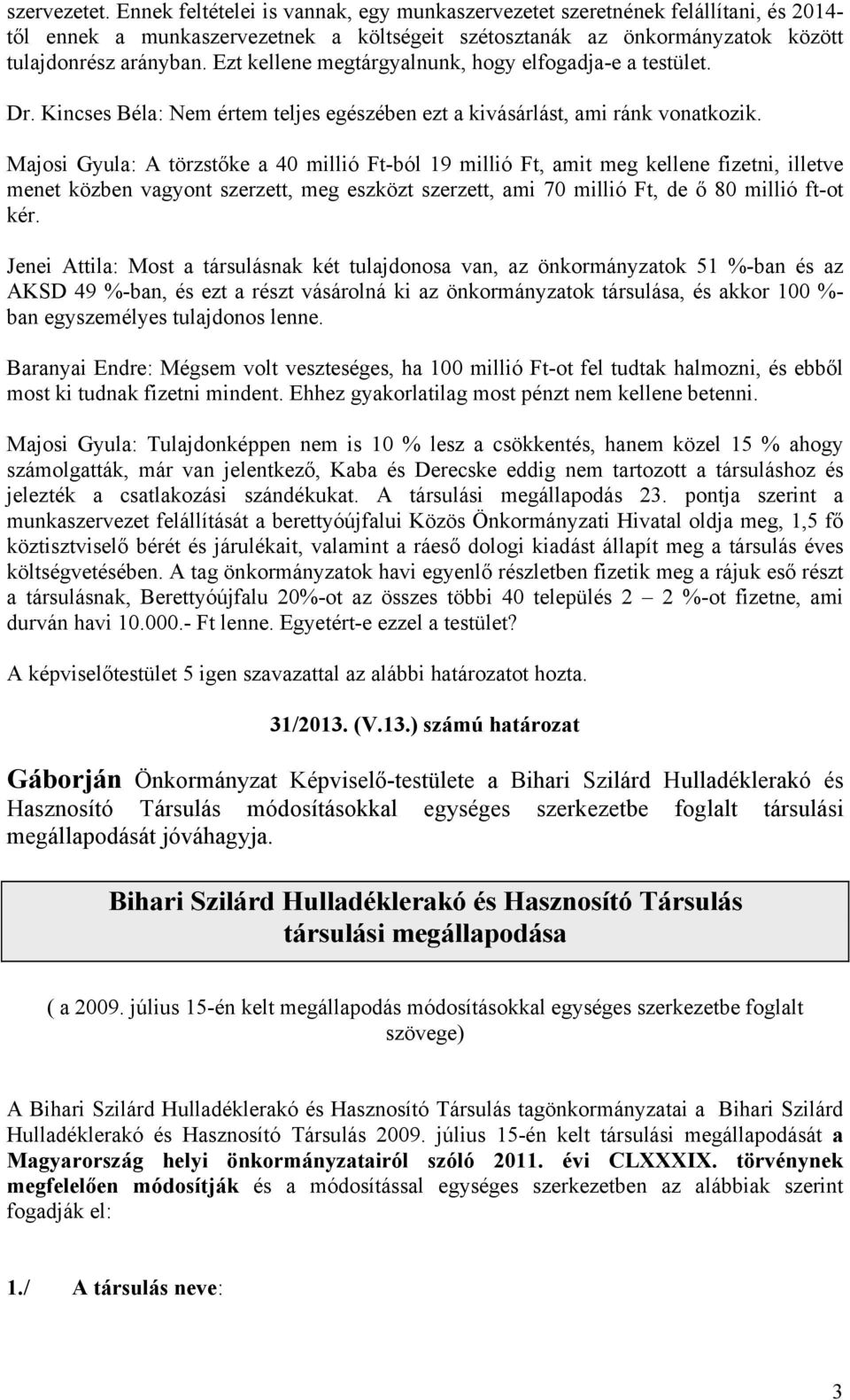 Majosi Gyula: A törzstőke a 40 millió Ft-ból 19 millió Ft, amit meg kellene fizetni, illetve menet közben vagyont szerzett, meg eszközt szerzett, ami 70 millió Ft, de ő 80 millió ft-ot kér.