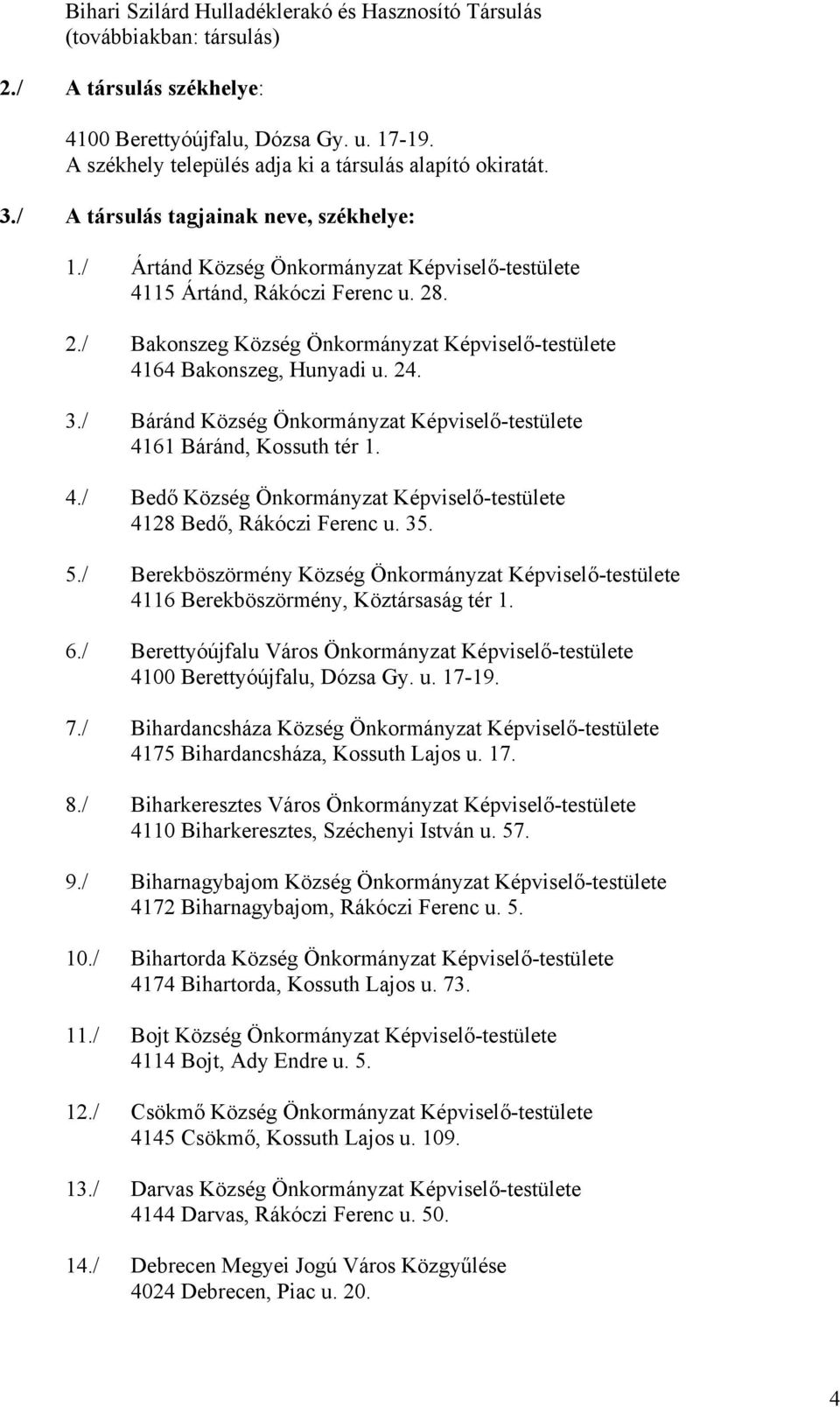 . 2./ Bakonszeg Község Önkormányzat Képviselő-testülete 4164 Bakonszeg, Hunyadi u. 24. 3./ Báránd Község Önkormányzat Képviselő-testülete 4161 Báránd, Kossuth tér 1. 4./ Bedő Község Önkormányzat Képviselő-testülete 4128 Bedő, Rákóczi Ferenc u.