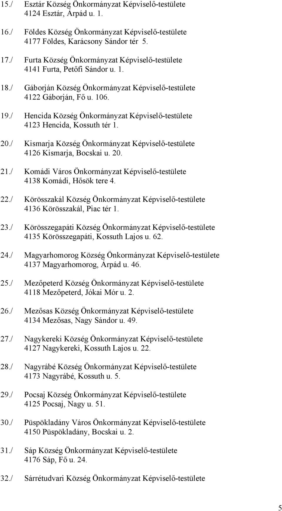 / Hencida Község Önkormányzat Képviselő-testülete 4123 Hencida, Kossuth tér 1. 20./ Kismarja Község Önkormányzat Képviselő-testülete 4126 Kismarja, Bocskai u. 20. 21.