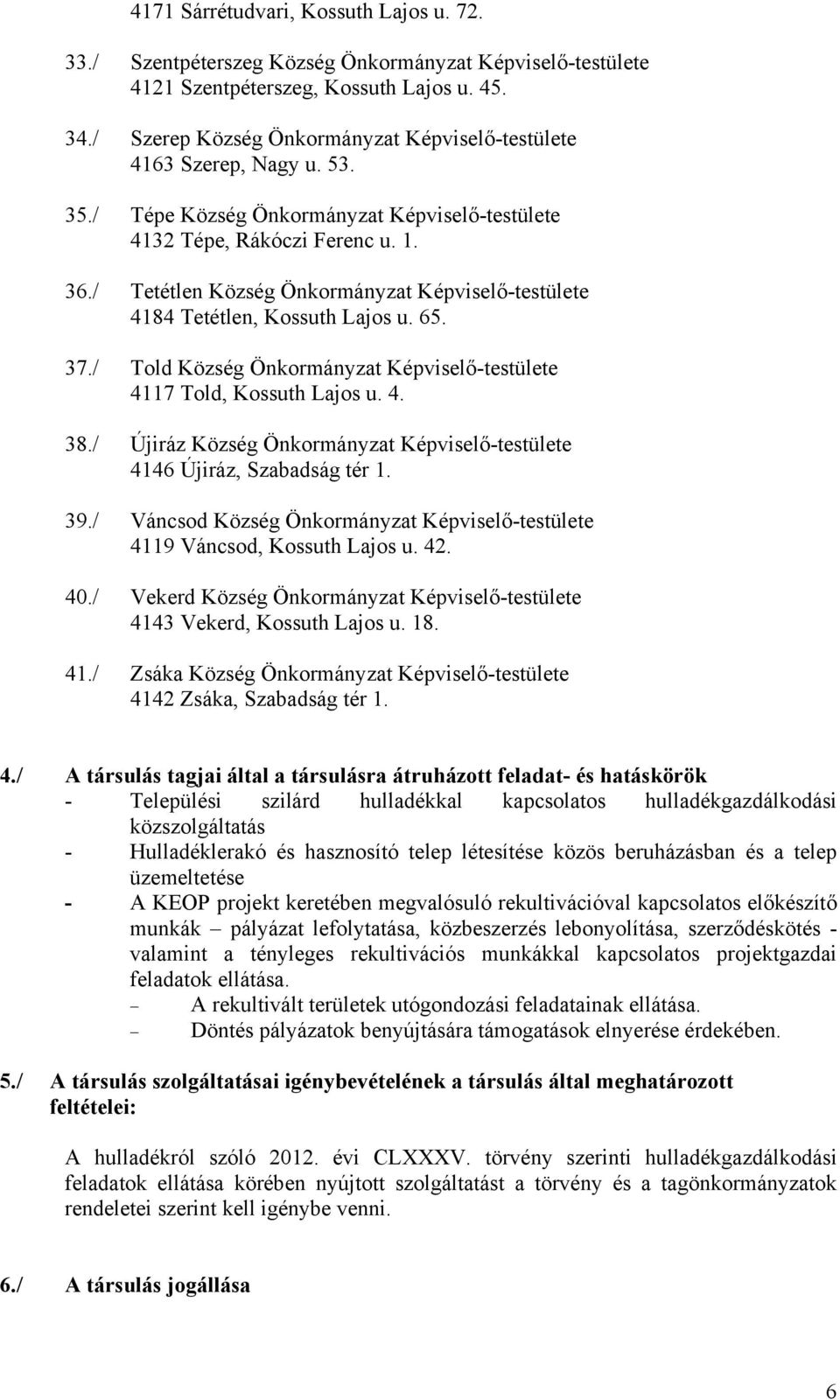 / Tetétlen Község Önkormányzat Képviselő-testülete 4184 Tetétlen, Kossuth Lajos u. 65. 37./ Told Község Önkormányzat Képviselő-testülete 4117 Told, Kossuth Lajos u. 4. 38.