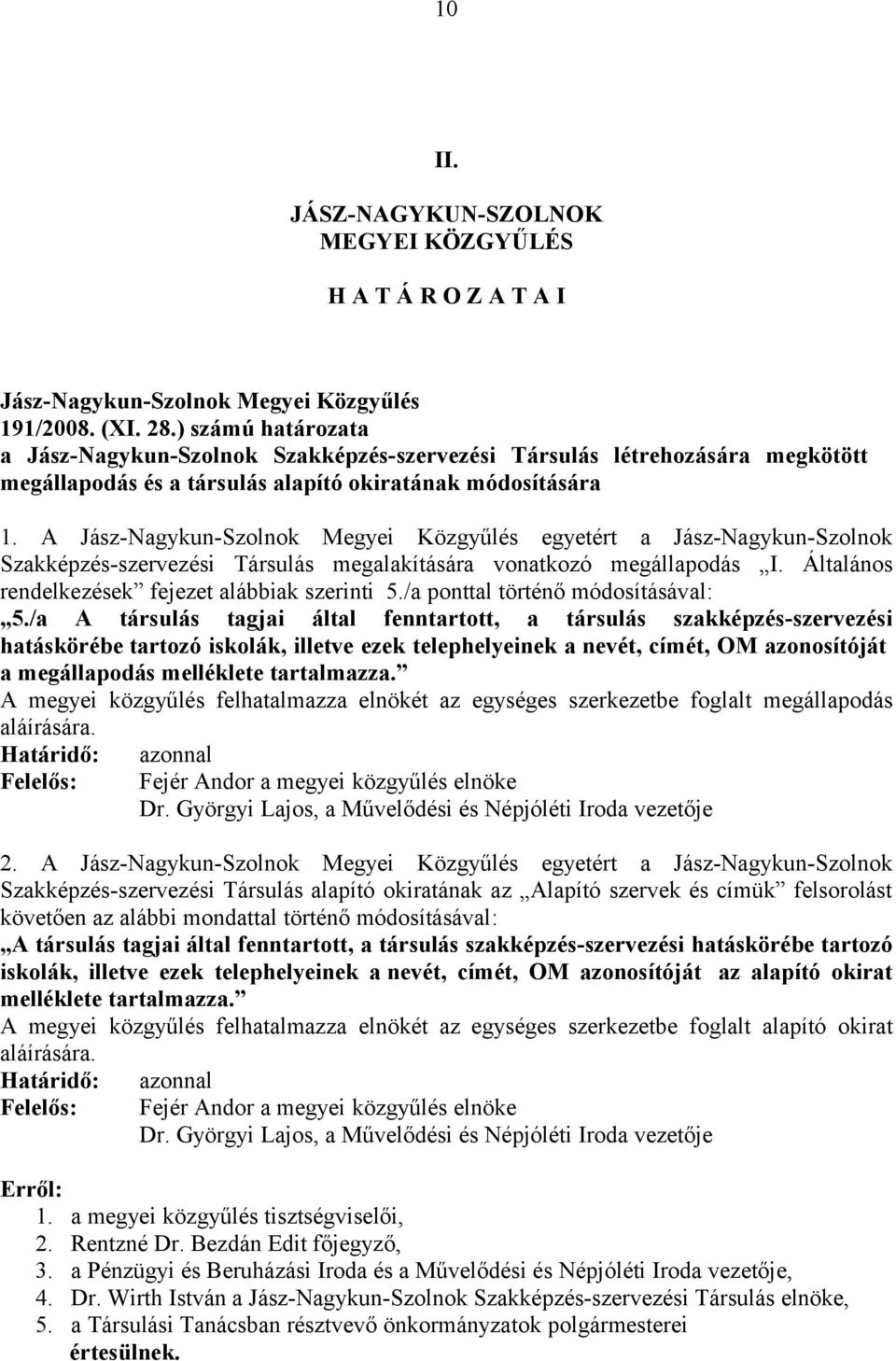 A Jász-Nagykun-Szolnok Megyei Közgyűlés egyetért a Jász-Nagykun-Szolnok Szakképzés-szervezési Társulás megalakítására vonatkozó megállapodás I. Általános rendelkezések fejezet alábbiak szerinti 5.