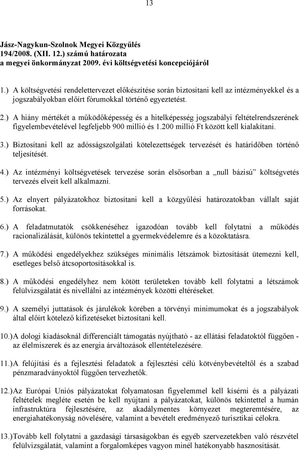 ) A hiány mértékét a működőképesség és a hitelképesség jogszabályi feltételrendszerének figyelembevételével legfeljebb 900 millió és 1.200 millió Ft között kell kialakítani. 3.