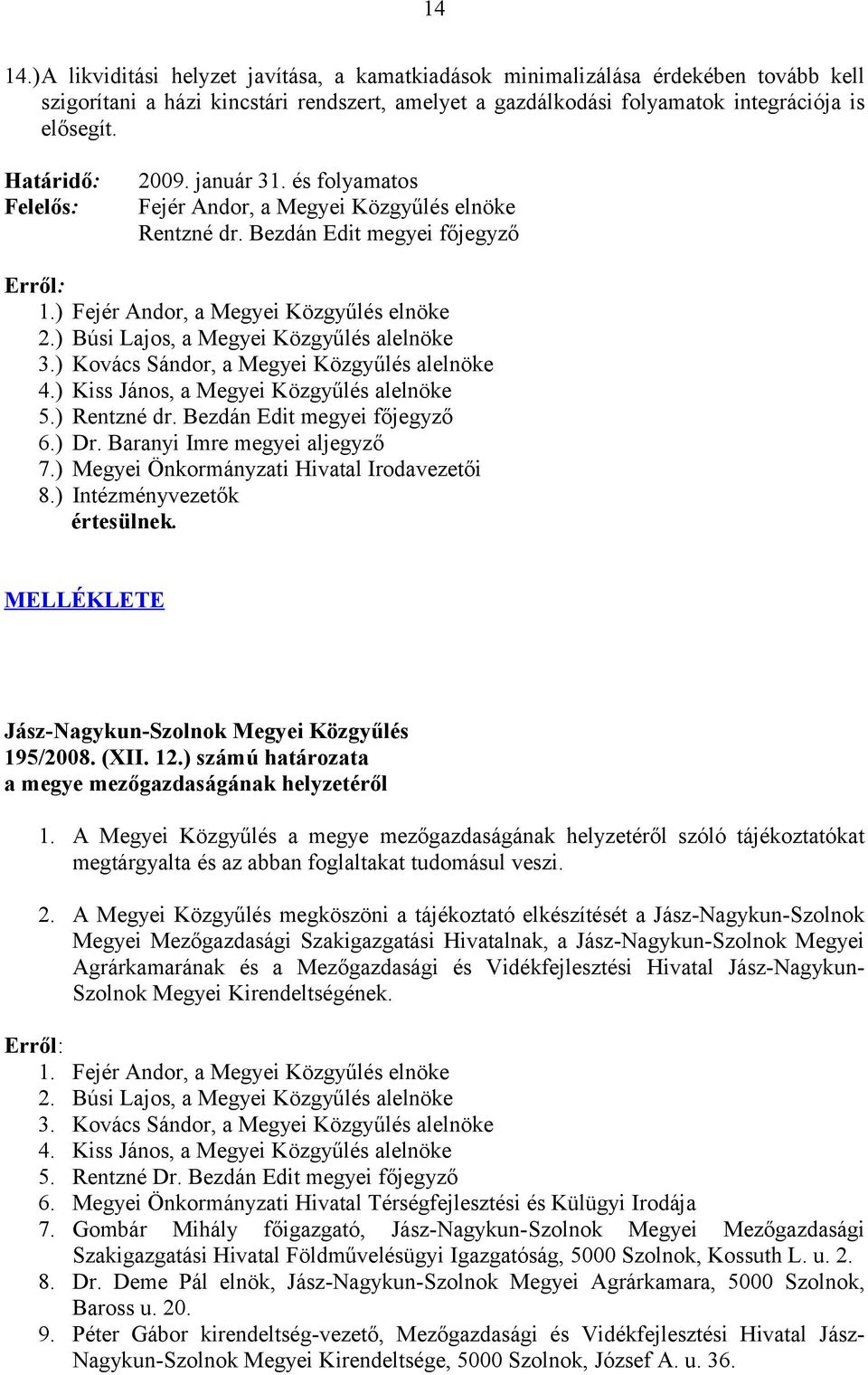 ) Búsi Lajos, a Megyei Közgyűlés alelnöke 3.) Kovács Sándor, a Megyei Közgyűlés alelnöke 4.) Kiss János, a Megyei Közgyűlés alelnöke 5.) Rentzné dr. Bezdán Edit megyei főjegyző 6.) Dr.