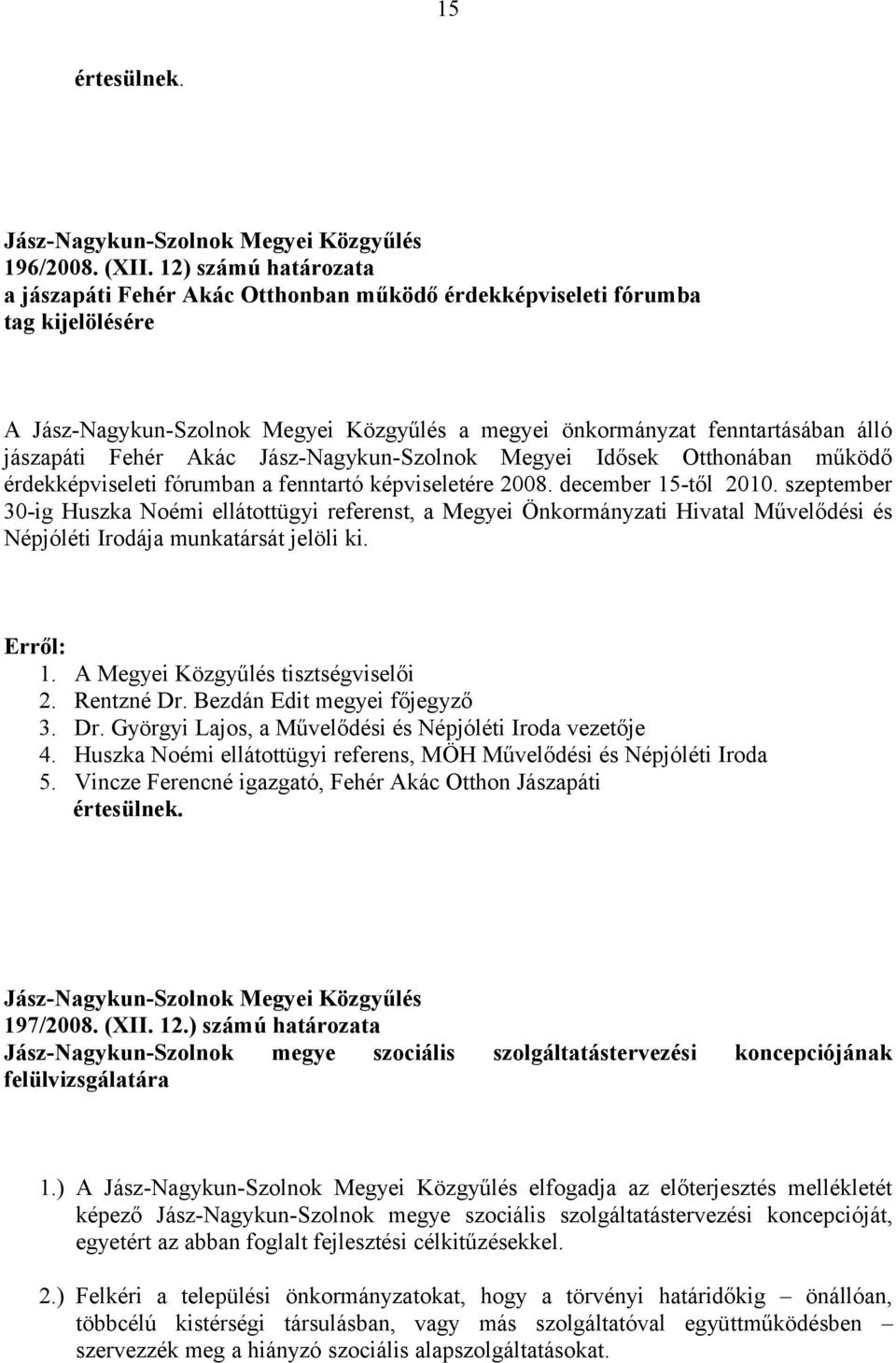 Fehér Akác Jász-Nagykun-Szolnok Megyei Idősek Otthonában működő érdekképviseleti fórumban a fenntartó képviseletére 2008. december 15-től 2010.