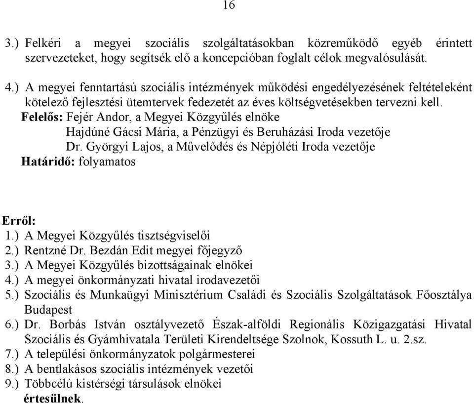 Felelős: Fejér Andor, a Megyei Közgyűlés elnöke Hajdúné Gácsi Mária, a Pénzügyi és Beruházási Iroda vezetője Dr. Györgyi Lajos, a Művelődés és Népjóléti Iroda vezetője Határidő: folyamatos Erről: 1.