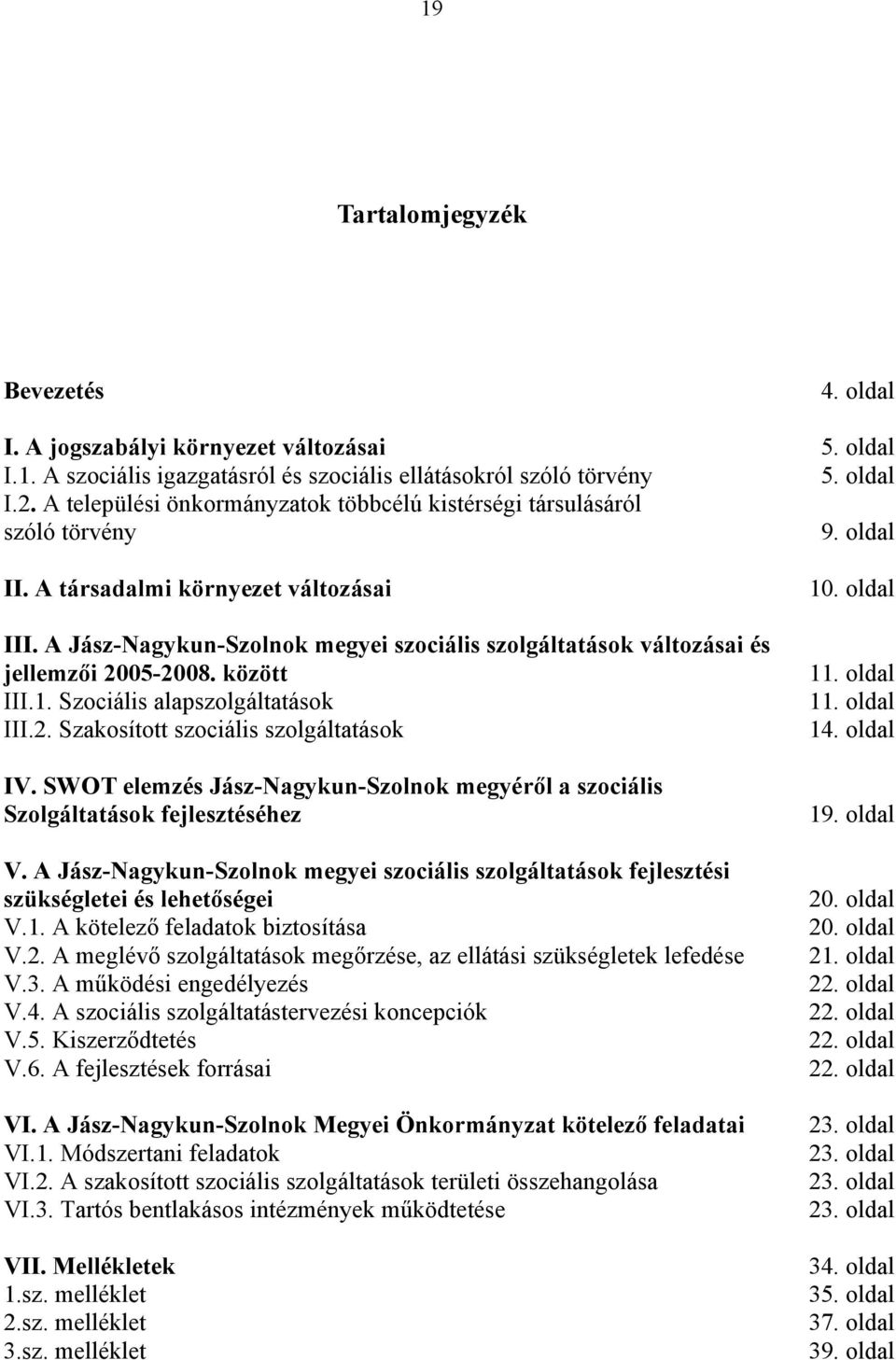 A Jász-Nagykun-Szolnok megyei szociális szolgáltatások változásai és jellemzői 2005-2008. között III.1. Szociális alapszolgáltatások III.2. Szakosított szociális szolgáltatások IV.