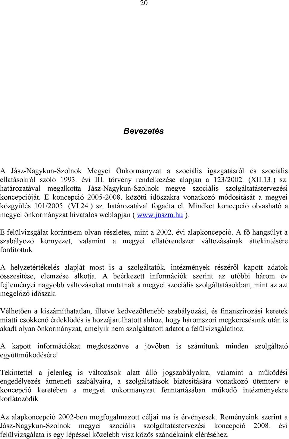 ) sz. határozatával fogadta el. Mindkét koncepció olvasható a megyei önkormányzat hivatalos weblapján ( www.jnszm.hu ). E felülvizsgálat korántsem olyan részletes, mint a 2002. évi alapkoncepció.