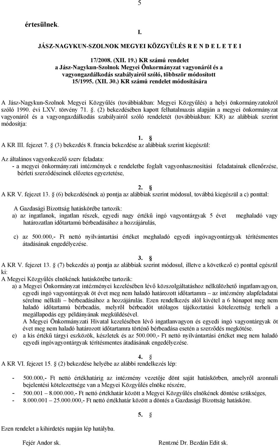 ) KR számú rendelet módosítására A Jász-Nagykun-Szolnok Megyei Közgyűlés (továbbiakban: Megyei Közgyűlés) a helyi önkormányzatokról szóló 1990. évi LXV. törvény 71.