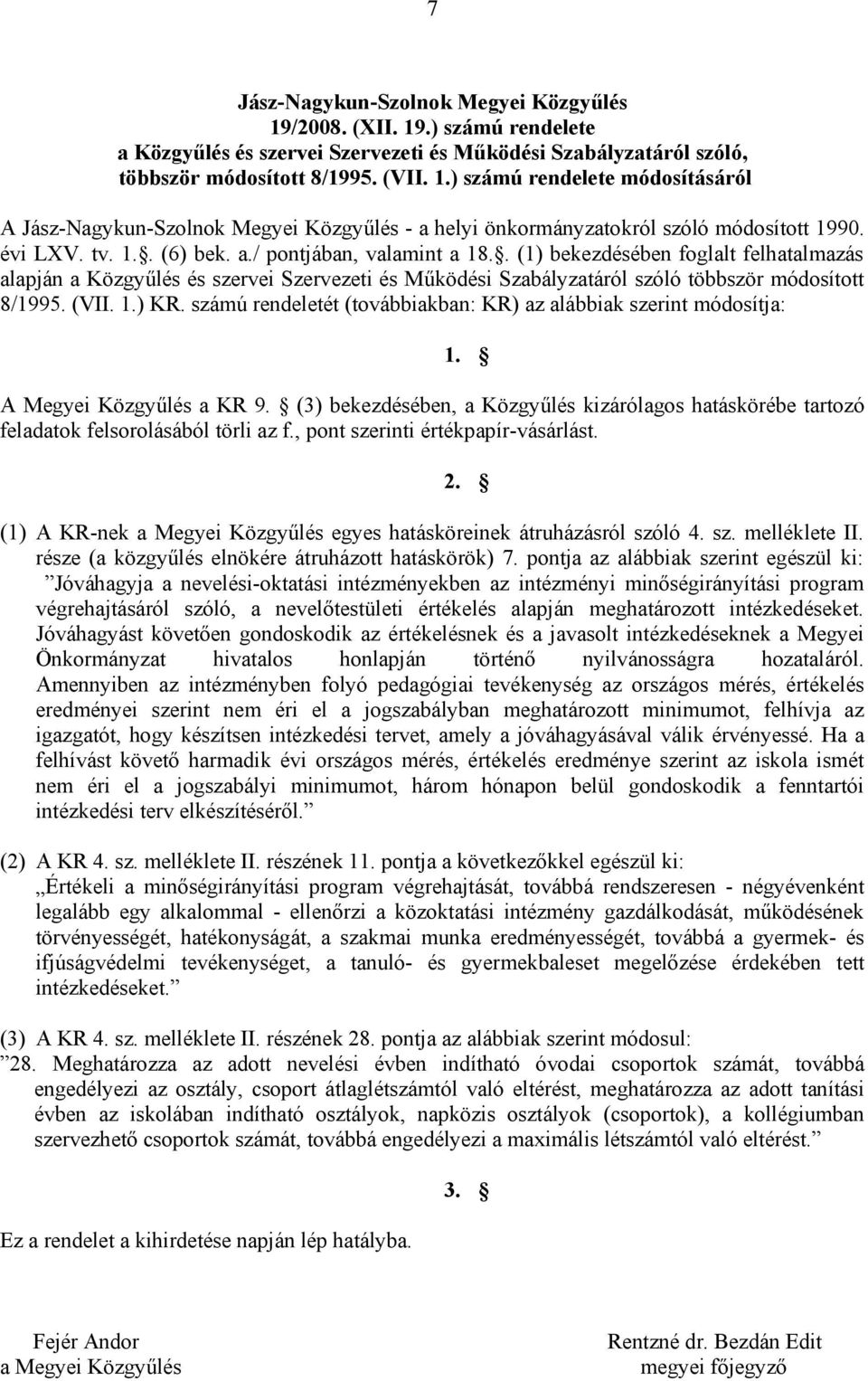 (VII. 1.) KR. számú rendeletét (továbbiakban: KR) az alábbiak szerint módosítja: 1. A Megyei Közgyűlés a KR 9.