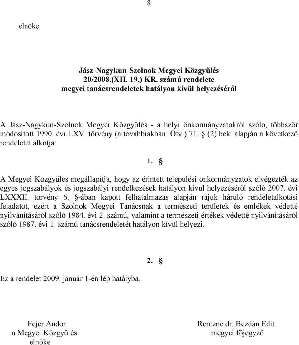 törvény (a továbbiakban: Ötv.) 71. (2) bek. alapján a következő rendeletet alkotja: 1.