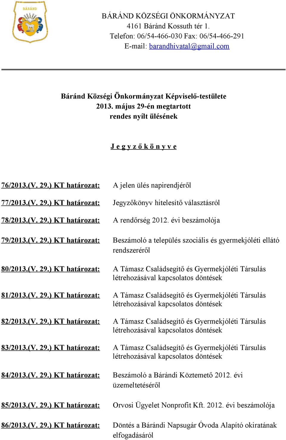 évi beszámolója 79/2013.(V. 29.) KT határozat: Beszámoló a település szociális és gyermekjóléti ellátó rendszeréről 80/2013.(V. 29.) KT határozat: A Támasz Családsegítő és Gyermekjóléti Társulás létrehozásával kapcsolatos döntések 81/2013.
