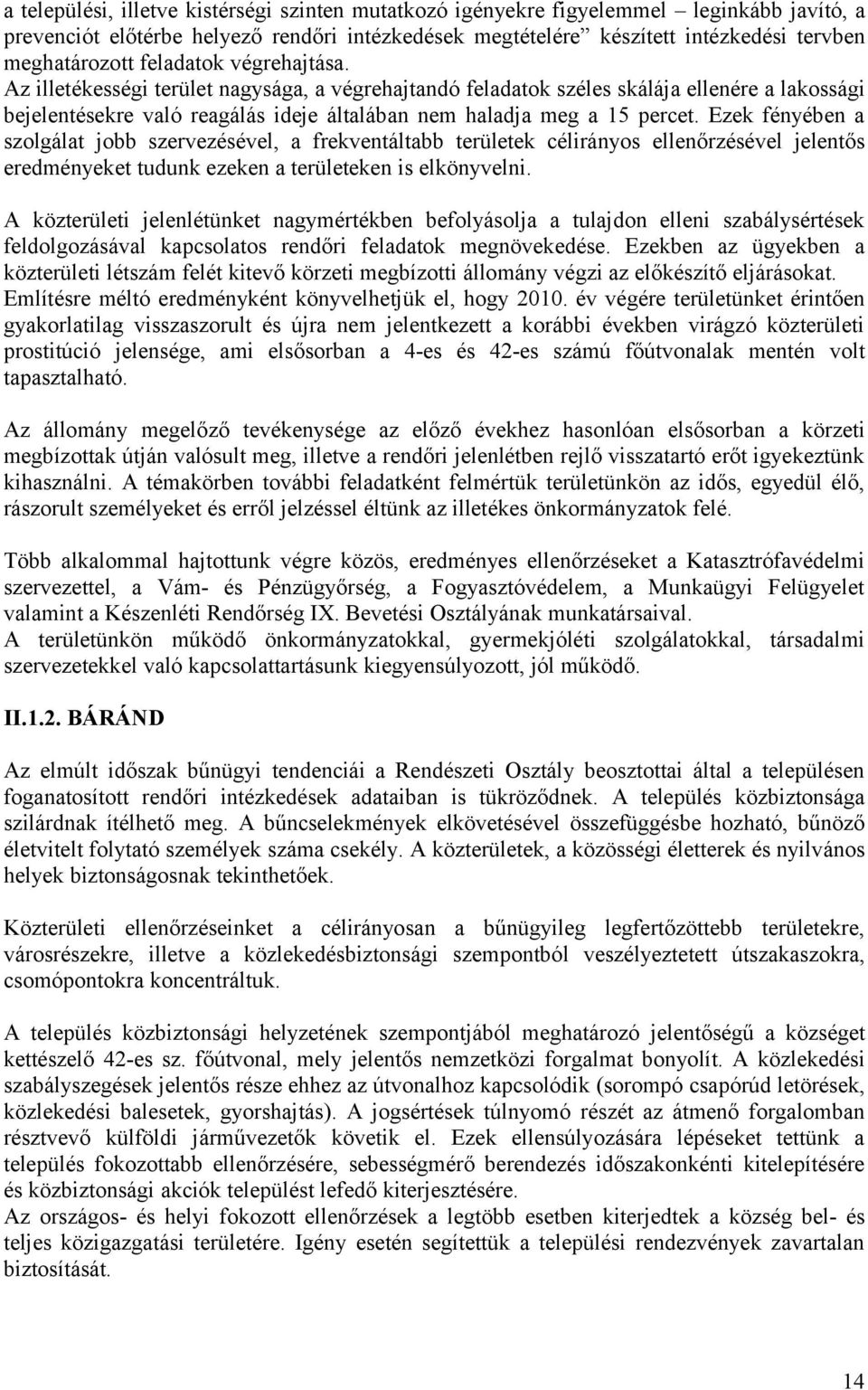 Ezek fényében a szolgálat jobb szervezésével, a frekventáltabb területek célirányos ellenőrzésével jelentős eredményeket tudunk ezeken a területeken is elkönyvelni.