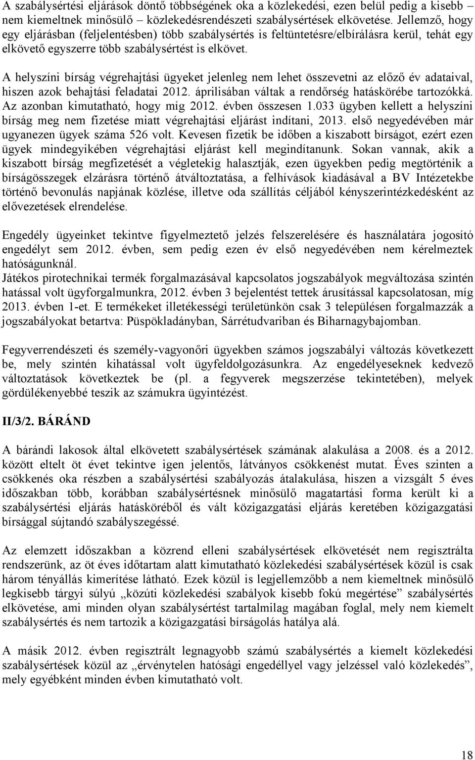 A helyszíni bírság végrehajtási ügyeket jelenleg nem lehet összevetni az előző év adataival, hiszen azok behajtási feladatai 2012. áprilisában váltak a rendőrség hatáskörébe tartozókká.